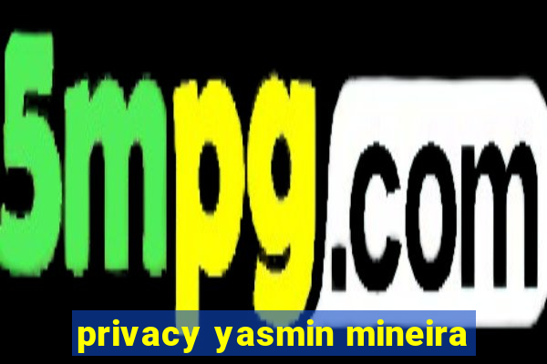 privacy yasmin mineira